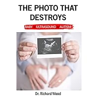 The Photo that Destroys. Autism in Simple Terms: Baby plus Ultrasound equals Autism: A world where sonogram photos are more important than a child's future The Photo that Destroys. Autism in Simple Terms: Baby plus Ultrasound equals Autism: A world where sonogram photos are more important than a child's future Paperback