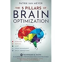 The 5 Pillars of Brain Optimization: 77 Techniques & Hacks to Achieve Peak Performance With Cognitive Fitness. Get Extraordinary Results Through Brain Training, Smart Thinking, and Mental Sharpness The 5 Pillars of Brain Optimization: 77 Techniques & Hacks to Achieve Peak Performance With Cognitive Fitness. Get Extraordinary Results Through Brain Training, Smart Thinking, and Mental Sharpness Paperback Kindle