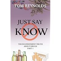 Just Say Know: The Inconvenient Truth About Drugs Just Say Know: The Inconvenient Truth About Drugs Kindle Paperback