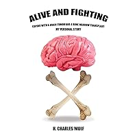 Alive and Fighting: Coping with a Brain Tumor and a Bone Marrow Transplant Alive and Fighting: Coping with a Brain Tumor and a Bone Marrow Transplant Paperback
