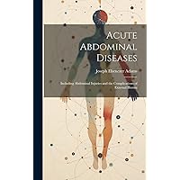 Acute Abdominal Diseases: Including Abdominal Injuries and the Complications of External Hernia Acute Abdominal Diseases: Including Abdominal Injuries and the Complications of External Hernia Hardcover Paperback