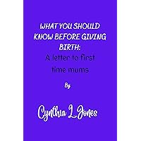 What you should know before giving birth:: A letter to first time mothers What you should know before giving birth:: A letter to first time mothers Kindle Paperback