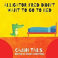 Cajun Tails: Alligator Fred Didn't Want to Go to Bed