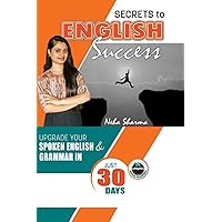 SECRETS TO ENGLISH SUCCESS: Upgrade Your Spoken English And Grammar In Just 30 Days SECRETS TO ENGLISH SUCCESS: Upgrade Your Spoken English And Grammar In Just 30 Days Paperback