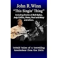 This Singin' Thing: Including stories of Bob Dylan, Judy Collins, Peter, Paul and Mary and others This Singin' Thing: Including stories of Bob Dylan, Judy Collins, Peter, Paul and Mary and others Kindle Paperback