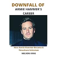 DOWNFALL OF ARMIE HAMMER'S CAREER: How Armie Hammer Became A Timeshare Salesman DOWNFALL OF ARMIE HAMMER'S CAREER: How Armie Hammer Became A Timeshare Salesman Kindle Paperback