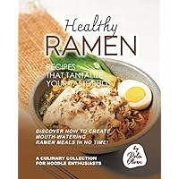Healthy Ramen Recipes That Tantalize Your Taste Buds: Discover How to Create Mouth-Watering Ramen Meals in No Time! Healthy Ramen Recipes That Tantalize Your Taste Buds: Discover How to Create Mouth-Watering Ramen Meals in No Time! Paperback Kindle