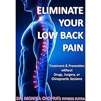 Eliminate your Low Back Pain: Treatment & Prevention without Drugs, Surgery, or Chiropractic Sessions (Fitness Sutra) Eliminate your Low Back Pain: Treatment & Prevention without Drugs, Surgery, or Chiropractic Sessions (Fitness Sutra) Kindle Paperback