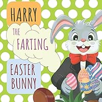 Harry The Farting Easter Bunny: Easter Basket Stuffers: A Rhyming Read Aloud Story Book for Kids of All Ages