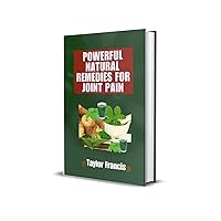 POWERFUL NATURAL REMEDIES FOR JOINT PAIN: Natural Solutions to Relieve and Treat Joint Pain POWERFUL NATURAL REMEDIES FOR JOINT PAIN: Natural Solutions to Relieve and Treat Joint Pain Kindle Paperback
