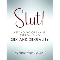 Slut!: Letting Go of Shame Surrounding Sex and Sexuality Slut!: Letting Go of Shame Surrounding Sex and Sexuality Paperback Kindle