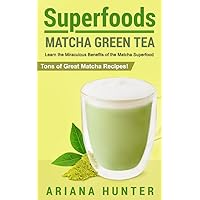 Superfoods: Matcha Green Tea: Learn the Miraculous Benefits of the Matcha Superfood and Tons of Great Matcha Recipes (superfood weight loss, raw superfoods, ... superfoods to boost you metabolism) Superfoods: Matcha Green Tea: Learn the Miraculous Benefits of the Matcha Superfood and Tons of Great Matcha Recipes (superfood weight loss, raw superfoods, ... superfoods to boost you metabolism) Kindle Paperback