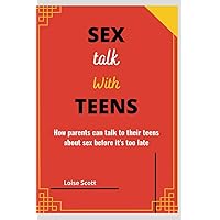 SEX TALK WITH TEENS: How parents can talk to their teens about sex before it's too late SEX TALK WITH TEENS: How parents can talk to their teens about sex before it's too late Paperback Kindle