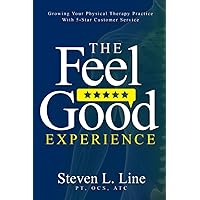 The Feel-Good Experience: Growing Your Physical Therapy Practice with 5-Star Customer Service The Feel-Good Experience: Growing Your Physical Therapy Practice with 5-Star Customer Service Paperback Kindle