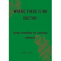 Where there is no doctor: Home Remedies for common Ailments