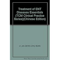 Treatment of ENT Diseases Essentials (TCM Clinical Practice Series)