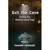 Exit the Cave: Ending the Reincarnation Trap, Book 1 Exit the Cave: Ending the Reincarnation Trap, Book 1 Paperback