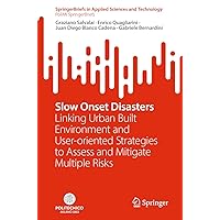 Slow Onset Disasters: Linking Urban Built Environment and User-oriented Strategies to Assess and Mitigate Multiple Risks (SpringerBriefs in Applied Sciences and Technology) Slow Onset Disasters: Linking Urban Built Environment and User-oriented Strategies to Assess and Mitigate Multiple Risks (SpringerBriefs in Applied Sciences and Technology) Kindle Paperback