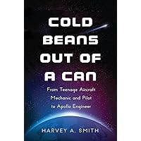 Cold Beans Out of a Can: From Teenage Aircraft Mechanic and Pilot to Apollo Engineer