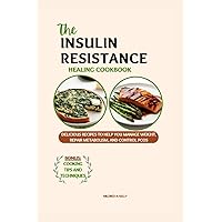 The Insulin Resistance Healing Cookbook: Delicious Recipes To Help You Manage Weight, Repair metabolism, And Control PCOS (Cooking for Optimal Health)