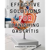 Effective Solutions for Banishing Gastritis: Discover the Ultimate Guide to Relieving Gastritis: Uncover Effective-Strategies, Essential Foods, and Powerful Supplements