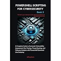 PowerShell Scripting for Cybersecurity: A Complete Guide to Automate Vulnerability Assessment, Pen-Testing, Threat Hunting, and Malware Analysis with Powershell command line scripting PowerShell Scripting for Cybersecurity: A Complete Guide to Automate Vulnerability Assessment, Pen-Testing, Threat Hunting, and Malware Analysis with Powershell command line scripting Paperback Kindle