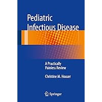 Pediatric Infectious Disease: A Practically Painless Review Pediatric Infectious Disease: A Practically Painless Review Kindle Paperback