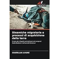 Dinamiche migratorie e processi di acquisizione della terra: Il caso dei rifugiati centrafricani nel campo di Gado-Badzere, nell'est del Camerun (Italian Edition)