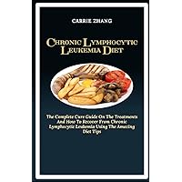 Chronic Lymphocytic Leukemia Diet: The Complete Cure Guide On The Treatments And How To Recover From Chronic Lymphocytic Leukemia Using The Amazing Diet Tips Chronic Lymphocytic Leukemia Diet: The Complete Cure Guide On The Treatments And How To Recover From Chronic Lymphocytic Leukemia Using The Amazing Diet Tips Paperback Kindle