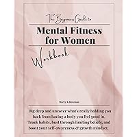 The Beginners Guide to Mental Fitness for Women: Empowering women to lose weight by uncovering the root of their weight struggles, track habits & shed ... to gain self awareness and a growth mindset