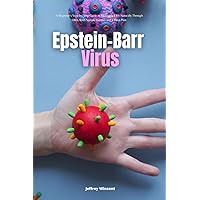 Epstein-Barr Virus: A Beginner's Step-by-Step Guide to Managing EBV Naturally Through Diet, With Sample Recipes and a Meal Plan Epstein-Barr Virus: A Beginner's Step-by-Step Guide to Managing EBV Naturally Through Diet, With Sample Recipes and a Meal Plan Paperback Kindle