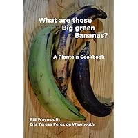 What are those big green bananas?: A Plantain Cookbook What are those big green bananas?: A Plantain Cookbook Paperback Kindle