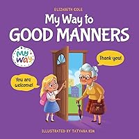 My Way to Good Manners: Kids Book about Manners, Etiquette and Behavior that Teaches Children Social Skills, Respect and Kindness, Ages 3 to 10 (My way: Social Emotional Books for Kids) My Way to Good Manners: Kids Book about Manners, Etiquette and Behavior that Teaches Children Social Skills, Respect and Kindness, Ages 3 to 10 (My way: Social Emotional Books for Kids) Paperback Kindle Hardcover