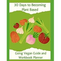 30 Days to Becoming Plant Based: Going Vegan Guide and Workbook Planner 30 Days to Becoming Plant Based: Going Vegan Guide and Workbook Planner Paperback
