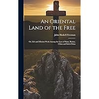 An Oriental Land of the Free: Or, Life and Mission Work Among the Laos of Siam, Burma, China and Indo-China An Oriental Land of the Free: Or, Life and Mission Work Among the Laos of Siam, Burma, China and Indo-China Hardcover Paperback