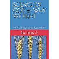 SCIENCE OF GOD or WHY WE FIGHT: How Fear, Anger and Terror, govern our lives through what we eat, and how it influences how God works within us! (It's Time For a Cure) SCIENCE OF GOD or WHY WE FIGHT: How Fear, Anger and Terror, govern our lives through what we eat, and how it influences how God works within us! (It's Time For a Cure) Paperback