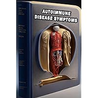 Autoimmune Disease Symptoms: Explore Autoimmune Disease Symptoms - Prioritize Immune Health and Medical Care! Autoimmune Disease Symptoms: Explore Autoimmune Disease Symptoms - Prioritize Immune Health and Medical Care! Paperback