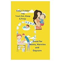 BABY/TODDLER LOG TRACK EAT,SLEEP & POOP: GREAT FOR MOMS, NANNIES & DAYCARE
