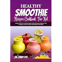 Healthy Smoothie Recipes Cookbook For Kid: Simple and Easy To Make Breakfast, Body Cleansing, Digestive, Kid-Friendly, Low-Fat, Protein and Weight loss Smoothie Healthy Smoothie Recipes Cookbook For Kid: Simple and Easy To Make Breakfast, Body Cleansing, Digestive, Kid-Friendly, Low-Fat, Protein and Weight loss Smoothie Paperback Kindle