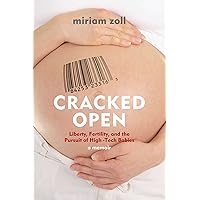 Cracked Open: Liberty, Fertility and the Pursuit of High Tech Babies Cracked Open: Liberty, Fertility and the Pursuit of High Tech Babies Kindle Paperback