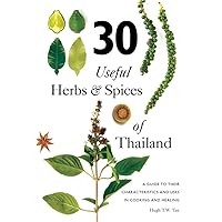 30 Useful Herbs & Spices of Thailand: A guide to their characteristics and uses in cooking and healing