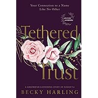 Tethered Trust: Your Connection to a Name Like No Other (Girlfriend Gathering) Tethered Trust: Your Connection to a Name Like No Other (Girlfriend Gathering) Paperback Kindle