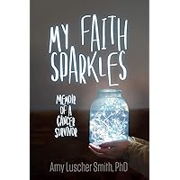 My Faith Sparkles: Memoir of a Cancer Survivor My Faith Sparkles: Memoir of a Cancer Survivor Kindle Paperback
