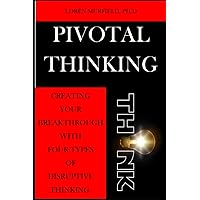 Pivotal Thinking: How to Create Your Breakthrough with Four Types of Disruptive Thinking (PIVOTAL LIVING AND WORKING) Pivotal Thinking: How to Create Your Breakthrough with Four Types of Disruptive Thinking (PIVOTAL LIVING AND WORKING) Paperback Kindle