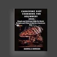 Carnivore Diet Cookbook for Beginners 2024: Simple and Delicious High-Fat Meals Recipes and When to Eat on a Carnivore Diet Carnivore Diet Cookbook for Beginners 2024: Simple and Delicious High-Fat Meals Recipes and When to Eat on a Carnivore Diet Kindle Paperback