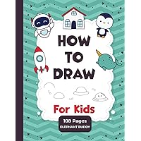How To Draw For Kids: Simple and easy step-by-step drawing book for kids