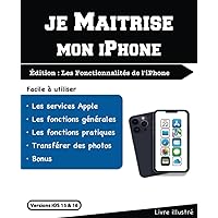 Je Maitrise mon iPhone - Les Fonctionnalités de l'iPhone: Pour iOS 15 & 16 (French Edition)