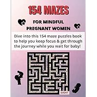 154 mazes puzzles for mindful pregnant women: Exciting maze puzzles book to help you keep focus & get through the journey while you wait for baby!