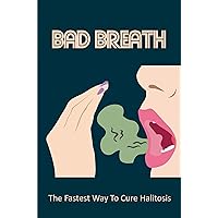 Bad Breath: The Fastest Way To Cure Halitosis