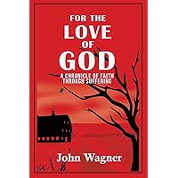 For the Love of God: A Chronicle of Faith through Suffering For the Love of God: A Chronicle of Faith through Suffering Paperback Kindle